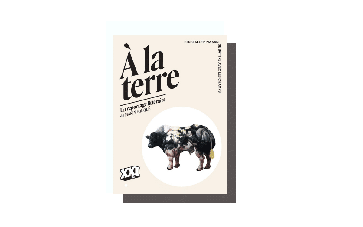À la terre&nbsp;: le roman-enquête de la revue XXI sur l’installation comme paysan